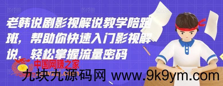 老韩说剧影视解说教学陪跑班：帮助你快速入门影视解说，轻松掌握流量密码