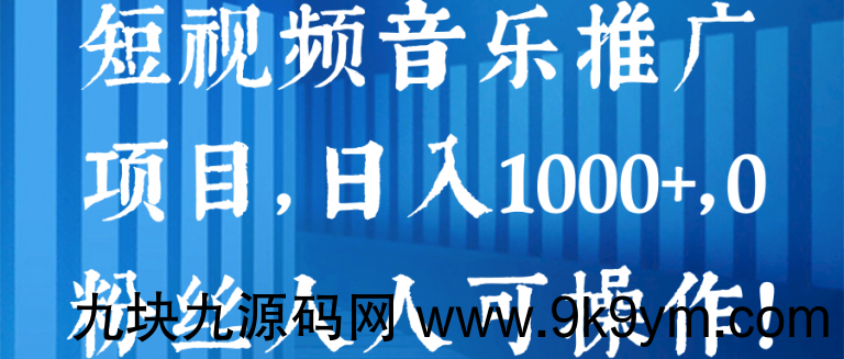 短视频音乐推广项目，日入1000+，0粉丝人人可操作！【视频教程】